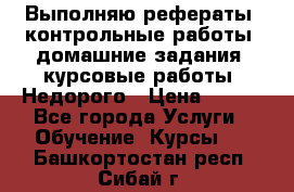 Выполняю рефераты, контрольные работы, домашние задания, курсовые работы. Недорого › Цена ­ 500 - Все города Услуги » Обучение. Курсы   . Башкортостан респ.,Сибай г.